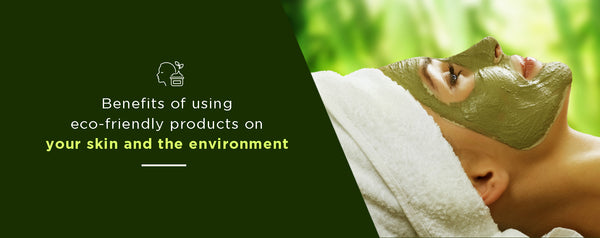 Benefits of Using Eco-Friendly Products on Your Skin and the Environment